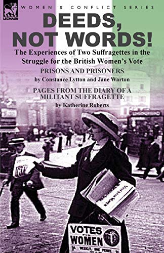 Deeds, Not Words!-The Experiences of Two Suffragettes in the Struggle for the British Women's Vote von LEONAUR LTD